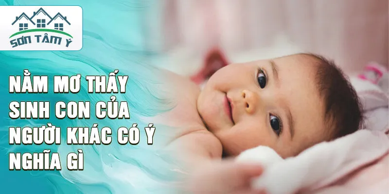 Nằm mơ thấy sinh con của người khác có ý nghĩa gì