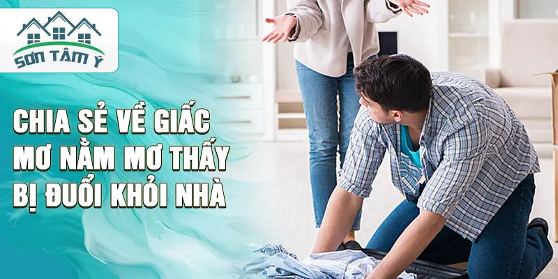 Chia sẻ về giấc mơ nằm mơ thấy bị đuổi khỏi nhà