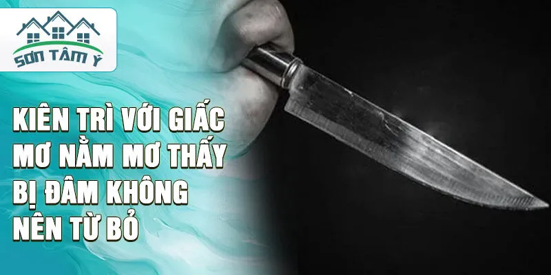 Kiên trì với giấc mơ nằm mơ thấy bị đâm không nên từ bỏ