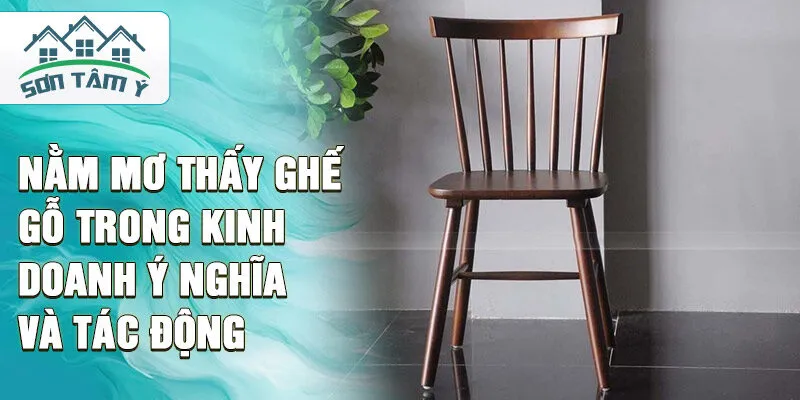 Nằm mơ thấy ghế gỗ trong kinh doanh ý nghĩa và tác động